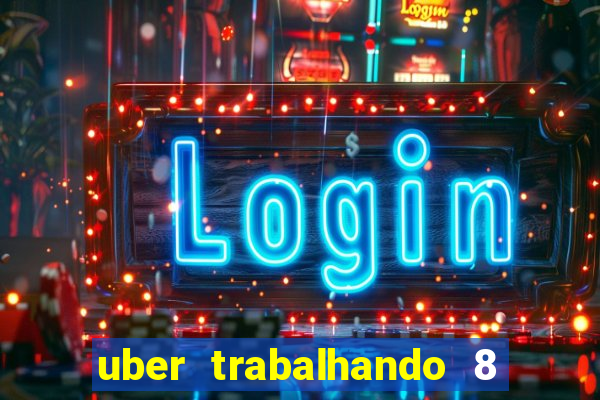 uber trabalhando 8 horas por dia